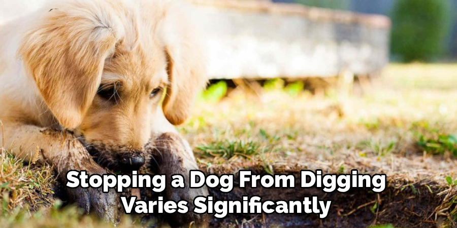 Stopping a Dog From Digging 
Varies Significantly 