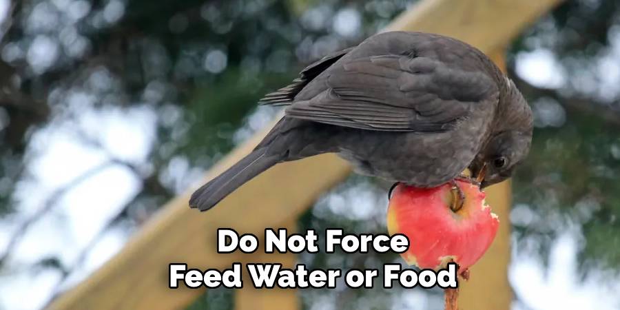 Do Not Force
Feed Water or Food